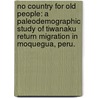 No Country For Old People: A Paleodemographic Study Of Tiwanaku Return Migration In Moquegua, Peru. by Sarah Irmelin Baitzel