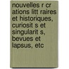 Nouvelles R Cr Ations Litt Raires Et Historiques, Curiosit S Et Singularit S, Bevues Et Lapsus, Etc door Cim Albert 1845-