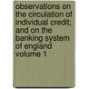Observations on the Circulation of Individual Credit; And on the Banking System of England Volume 1 door B.A. Heywood