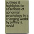 Outlines & Highlights for Essentials of Abnormal Psychology in a Changing World by Jeffrey S. Nevid