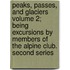 Peaks, Passes, and Glaciers Volume 2; Being Excursions by Members of the Alpine Club. Second Series