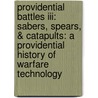 Providential Battles Iii: Sabers, Spears, & Catapults: A Providential History Of Warfare Technology by William C. Potter