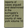 Reports of Cases Argued and Determined in the Surrogate's Court of the County of New York Volume 10 by United States Government