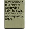 Road To Valor: A True Story Of World War Ii Italy, The Nazis, And The Cyclist Who Inspired A Nation by Andres McConnon