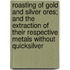 Roasting Of Gold And Silver Ores; And The Extraction Of Their Respective Metals Without Quicksilver