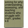 Solving for Why: Understanding, Assessing, and Teaching Students Who Struggle with Math, Grades K-8 door John Tapper