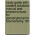 Study Guide with Student Solutions Manual and Problems Book for Garrett/Grisham's Biochemistry, 5th