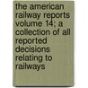The American Railway Reports Volume 14; A Collection of All Reported Decisions Relating to Railways door John Henry Truman