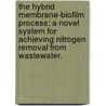 The Hybrid Membrane-Biofilm Process: A Novel System For Achieving Nitrogen Removal From Wastewater. door Leon S. Downing