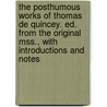The Posthumous Works of Thomas de Quincey. Ed. from the Original Mss., with Introductions and Notes by Thomas de Quincey