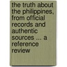 The Truth about the Philippines, from Official Records and Authentic Sources ... a Reference Review by Henry Hooker Van Meter