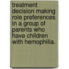 Treatment Decision Making Role Preferences In A Group Of Parents Who Have Children With Hemophilia. door Detrice Green Barry