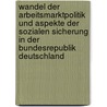 Wandel der Arbeitsmarktpolitik und Aspekte der sozialen Sicherung in der Bundesrepublik Deutschland by Yvonne Metzger