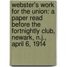Webster's Work for the Union: a Paper Read Before the Fortnightly Club, Newark, N.J., April 6, 1914 by Frank Bergen
