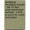 Wolfgang Amadeus Mozart - Die Ihr Des Unermesslichen Weltalls - K.619 - A Score for Voice and Piano door Wolfgang Amadeus Mozart