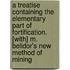 A Treatise Containing the Elementary Part of Fortification. [With] M. Belidor's New Method of Mining