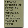 A Treatise Containing the Elementary Part of Fortification. [With] M. Belidor's New Method of Mining door John Muller