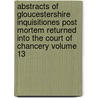 Abstracts of Gloucestershire Inquisitiones Post Mortem Returned Into the Court of Chancery Volume 13 door Great Britain Court of Chancery