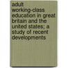 Adult Working-Class Education in Great Britain and the United States; A Study of Recent Developments by Charles Patrick Sweeney
