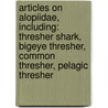 Articles On Alopiidae, Including: Thresher Shark, Bigeye Thresher, Common Thresher, Pelagic Thresher door Hephaestus Books