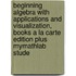 Beginning Algebra with Applications and Visualization, Books a la Carte Edition Plus Mymathlab Stude