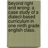 Beyond Right And Wrong: A Case Study Of A Dialect-Based Curriculum In One Ninth Grade English Class. door Michelle D. Devereaux