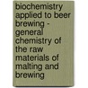 Biochemistry Applied To Beer Brewing - General Chemistry Of The Raw Materials Of Malting And Brewing door R.H. Hopkins