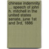 Chinese Indemnity ... Speech of John H. Mitchell in the United States Senate, June 1st and 3rd, 1886 door John H. (John Hipple) Mitchell