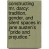 Constructing Mr. Darcy: Tradition, Gender, And Silent Spaces In Jane Austen's "Pride And Prejudice." door Sylvia N. Hamilton