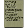 Diary and Letters of Rutherford Birchard Hayes (Volume 3); Nineteenth President of the United States door Rutherford Birchard Hayes