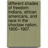 Different Shades Of Freedom: Indians, African Americans, And Race In The Choctaw Nation, 1800--1907. door Jesse Turner Schreier