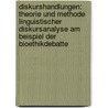 Diskurshandlungen: Theorie Und Methode Linguistischer Diskursanalyse Am Beispiel Der Bioethikdebatte door Constanze Spiess