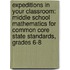 Expeditions In Your Classroom: Middle School Mathematics For Common Core State Standards, Grades 6-8