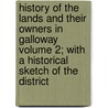 History Of The Lands And Their Owners In Galloway Volume 2; With A Historical Sketch Of The District door Peter Handyside Mackerlie