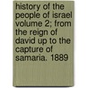 History of the People of Israel Volume 2; From the Reign of David Up to the Capture of Samaria. 1889 door Joseph Ernest Renan