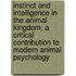 Instinct And Intelligence In The Animal Kingdom; A Critical Contribution To Modern Animal Psychology