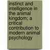 Instinct And Intelligence In The Animal Kingdom; A Critical Contribution To Modern Animal Psychology door Erich Wasmann
