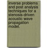 Inverse Problems And Post Analysis Techniques For A Stenosis-Driven Acoustic Wave Propagation Model. door John Richard Jr. Samuels