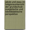 Jakob Und Esau Im Religionsunterricht Der Grundschule - Exegetische Und Bibeldidaktische Perspektive by Simone Hornung