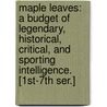 Maple Leaves: a Budget of Legendary, Historical, Critical, and Sporting Intelligence. [1St-7th Ser.] door Sir James MacPherson Le Moine