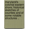 Maryland's Colonial Eastern Shore; Historical Sketches of Counties and of Some Notable Structures .. door Swepson Earle