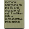 Memorial Addresses on the Life and Character of Seth L. Milliken; (Late a Representative from Maine) by United States Th Congress