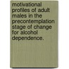 Motivational Profiles Of Adult Males In The Precontemplation Stage Of Change For Alcohol Dependence. by Rachelle L. Morrison