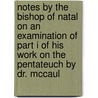 Notes by the Bishop of Natal on an Examination of Part I of His Work on the Pentateuch by Dr. McCaul door Bishop John William Colenso