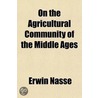 On the Agricultural Community of the Middle Ages; And Inclosures of the Sixteenth Century in England door Erwin Nasse