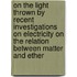On the Light Thrown by Recent Investigations on Electricity on the Relation Between Matter and Ether