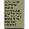 Report of the Merchant Marine Commission; Together with the Testimony Taken at the Hearings Volume 1 door United States. Commissioners