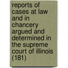 Reports Of Cases At Law And In Chancery Argued And Determined In The Supreme Court Of Illinois (181) door Illinois Supreme Court