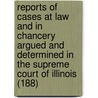 Reports Of Cases At Law And In Chancery Argued And Determined In The Supreme Court Of Illinois (188) door Illinois Supreme Court