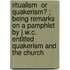 Ritualism  or  Quakerism? ; Being Remarks on a Pamphlet by J.W.C. Entitled  Quakerism and the Church